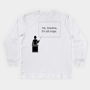 Yes, Grandma, I'm still single Kids Long Sleeve T-Shirt